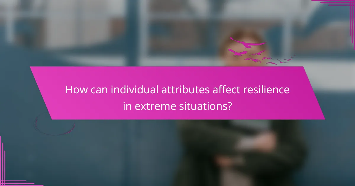 How can individual attributes affect resilience in extreme situations?