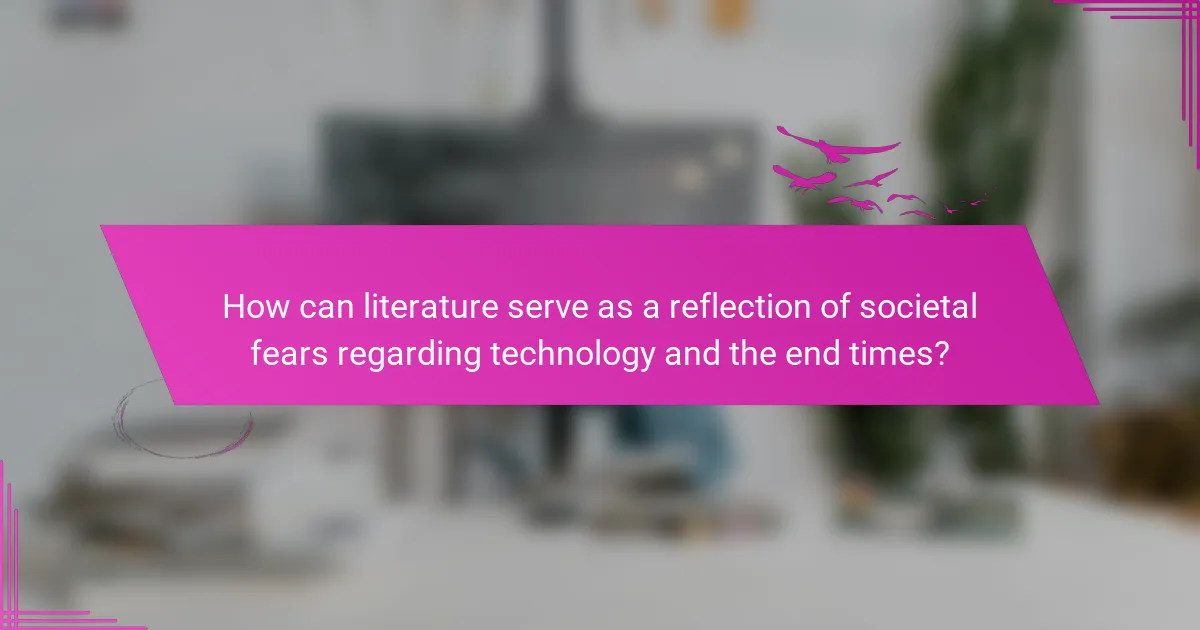 How can literature serve as a reflection of societal fears regarding technology and the end times?