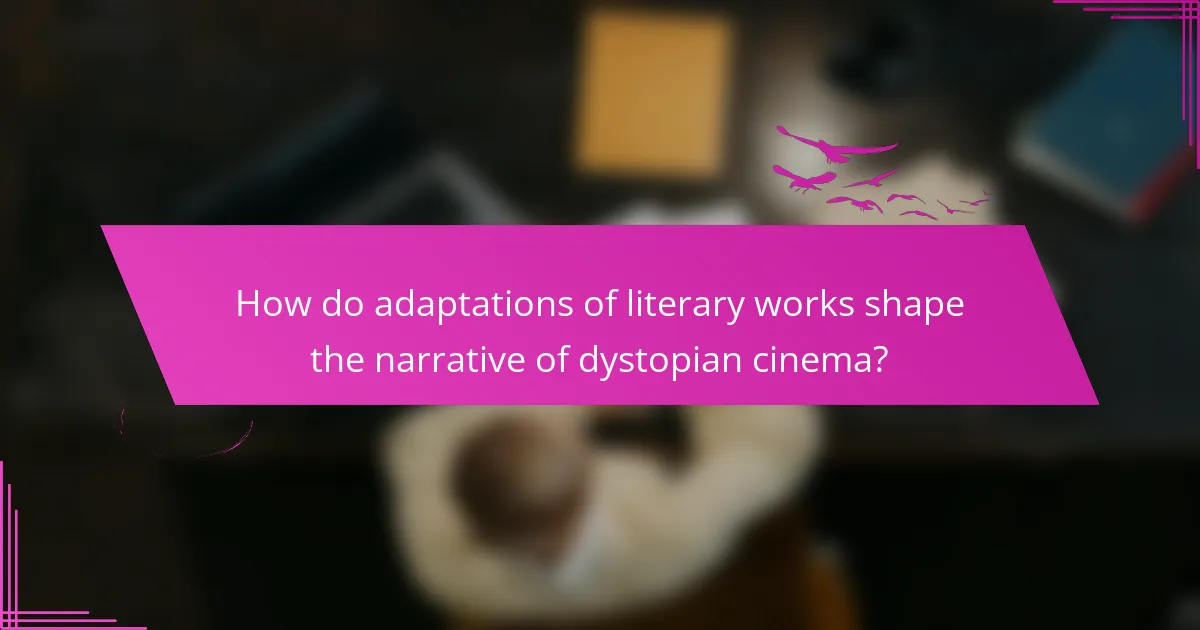 How do adaptations of literary works shape the narrative of dystopian cinema?