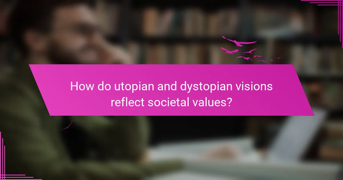 How do utopian and dystopian visions reflect societal values?