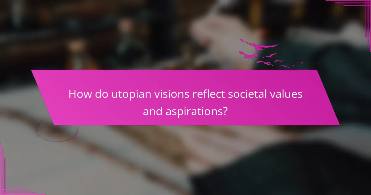 How do utopian visions reflect societal values and aspirations?