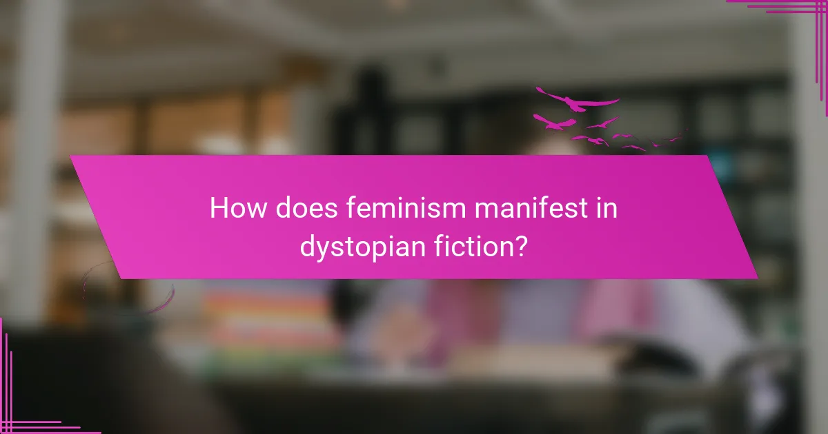 How does feminism manifest in dystopian fiction?