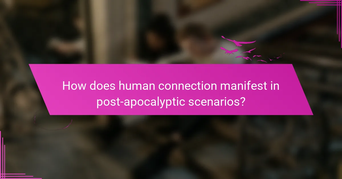 How does human connection manifest in post-apocalyptic scenarios?