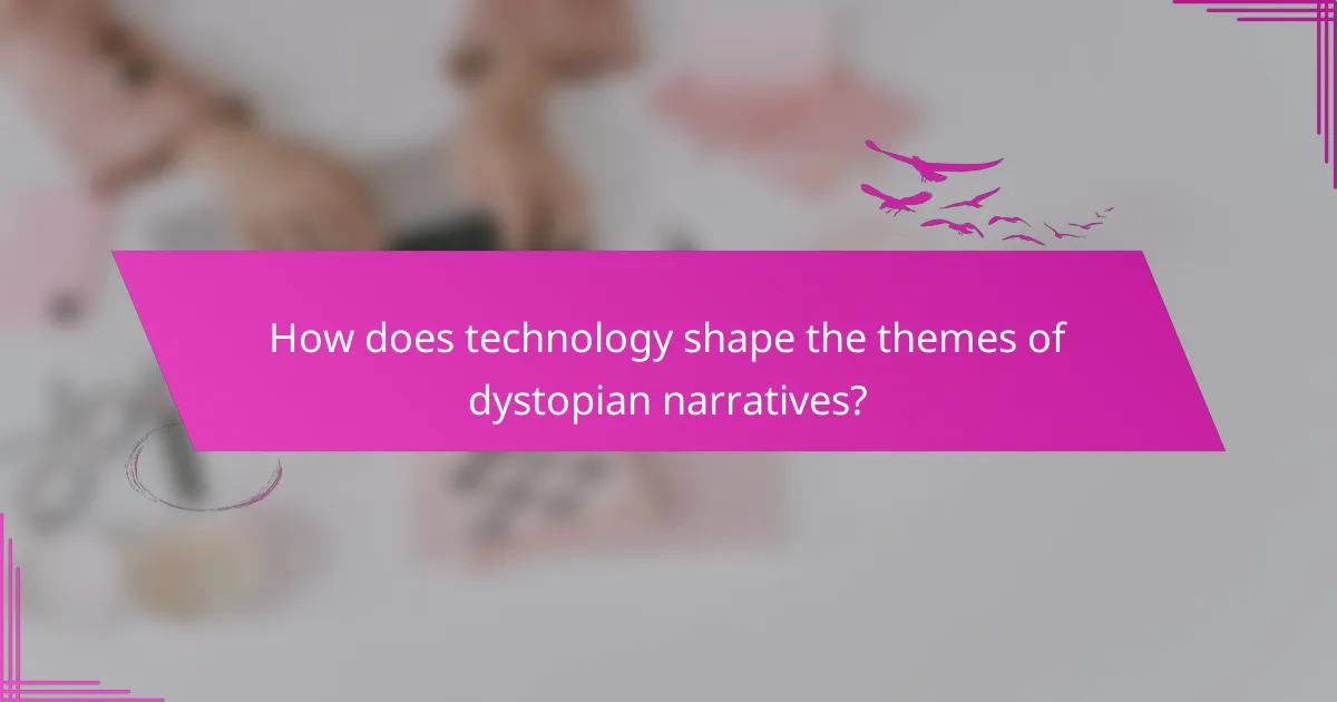 How does technology shape the themes of dystopian narratives?