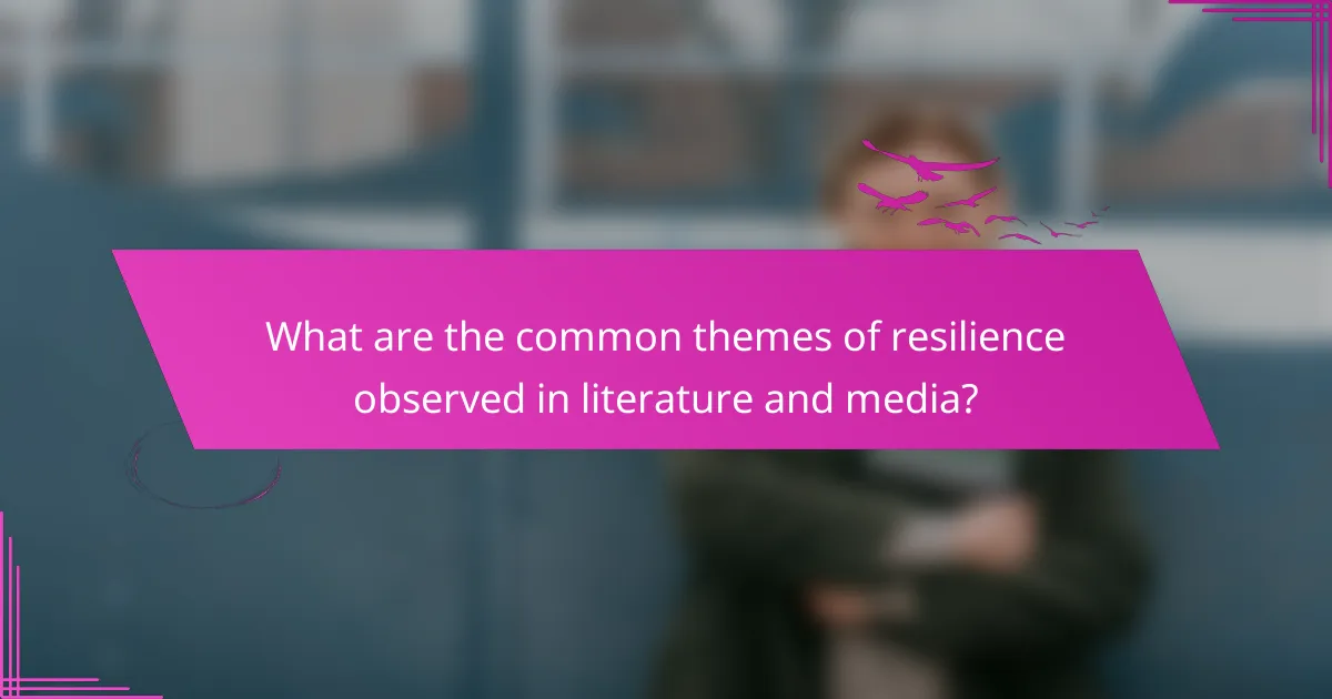 What are the common themes of resilience observed in literature and media?