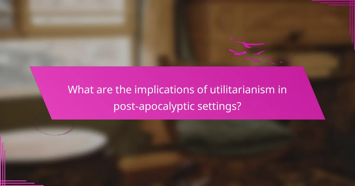 What are the implications of utilitarianism in post-apocalyptic settings?