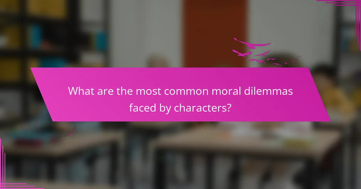 What are the most common moral dilemmas faced by characters?