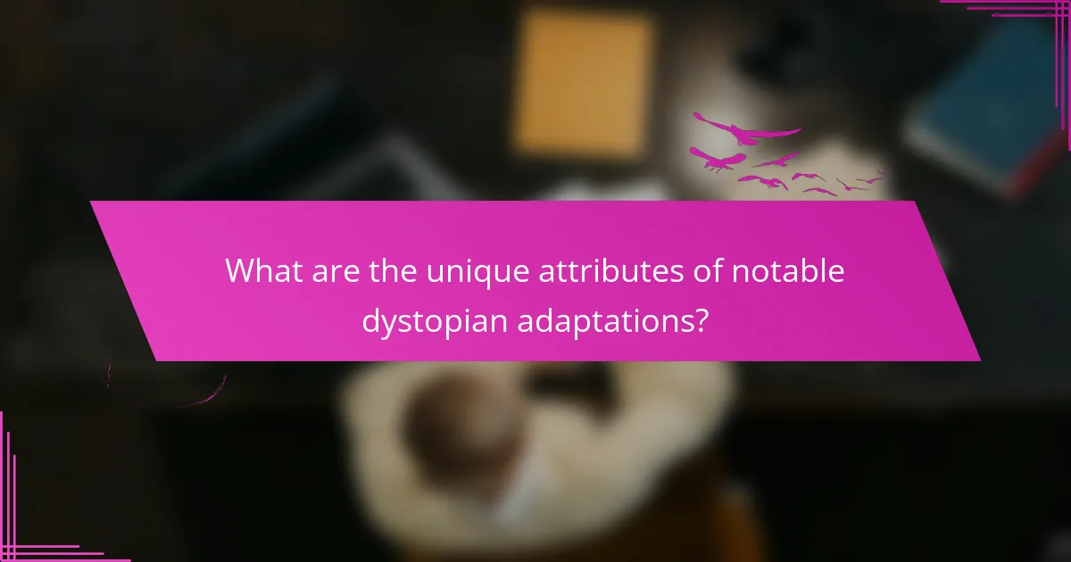 What are the unique attributes of notable dystopian adaptations?