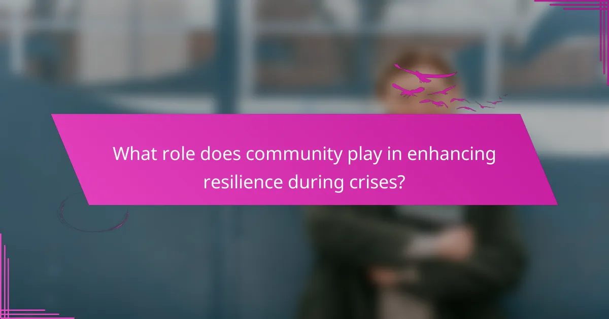 What role does community play in enhancing resilience during crises?