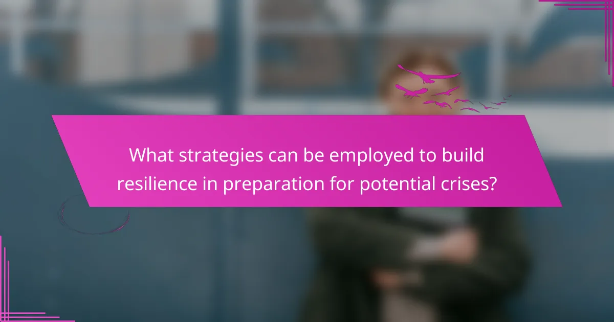 What strategies can be employed to build resilience in preparation for potential crises?