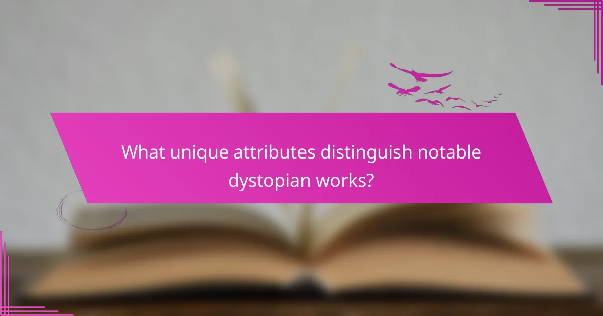 What unique attributes distinguish notable dystopian works?