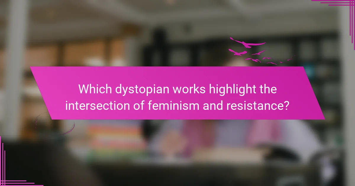 Which dystopian works highlight the intersection of feminism and resistance?