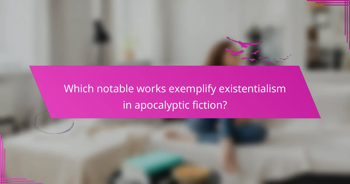 Which notable works exemplify existentialism in apocalyptic fiction?